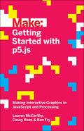 Getting Started with P5.Js: Making Interactive Graphics in JavaScript and Processing - Paperback