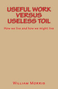 Useful Work versus Useless Toil: How we live and how we might live - Paperback
