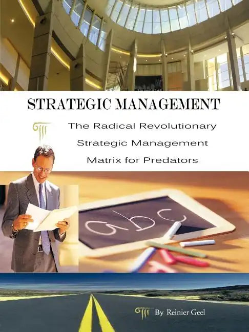 Strategic Management: The Radical Revolutionary Strategic Management Matrix for Predators - Paperback