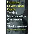 Lunatics, Lovers and Poets: Twelve Stories After Cervantes and Shakespeare - Paperback