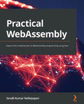 Practical WebAssembly: Explore the fundamentals of WebAssembly programming using Rust - Paperback