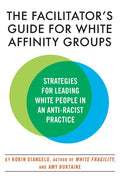 The Facilitator's Guide for White Affinity Groups: Strategies for Leading White People in an Anti-Racist Practice - Paperback
