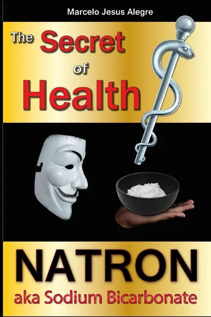 The Secret of Health: Natron aka Sodium Bicarbonate - Paperback