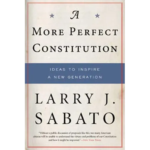 A More Perfect Constitution: Why the Constitution Must Be Revised: Ideas to Inspire a New Generation - Paperback