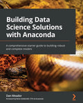 Building Data Science Solutions with Anaconda: A comprehensive starter guide to building robust and complete models - Paperback