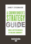 A Crowdfunder's Strategy Guide: Build a Better Business by Building Community (Large Print 16pt) - Paperback