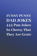 Funny Punny Dad Jokes: 444 Pun Jokes So Cheesy That They Are Grate - Paperback