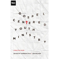 Gospel-Centered Youth Ministry: A Practical Guide - Paperback