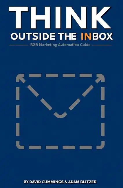 Think Outside the Inbox: The B2B Marketing Automation Guide - Paperback
