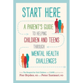 Start Here: A Parent's Guide to Helping Children and Teens Through Mental Health Challenges - Paperback