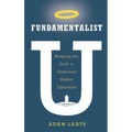Fundamentalist U: Keeping the Faith in American Higher Education - Hardcover