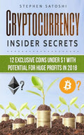 Cryptocurrency: Insider Secrets - 12 Exclusive Coins Under $1 with Potential for Huge Profits in 2018! - Paperback