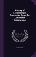 History of Assurbanipal, Translated From the Cuneiform Inscriptions - Hardcover