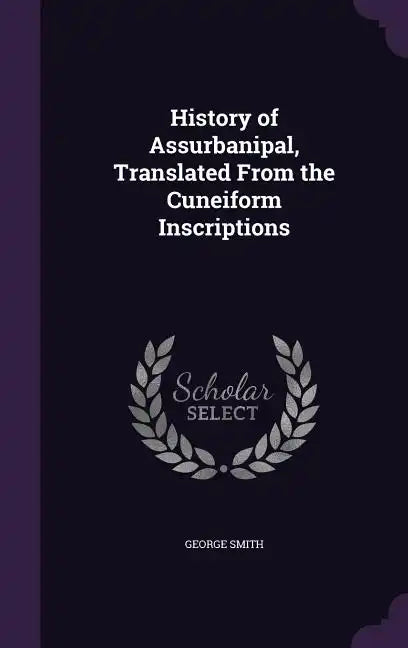 History of Assurbanipal, Translated From the Cuneiform Inscriptions - Hardcover