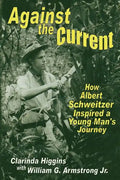 Against the Current: How Albert Schweitzer Inspired a Young Man's Journey - Paperback
