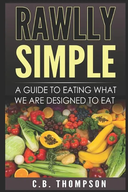 Rawlly Simple: A Guide to Eating What We Are Designed to Eat - Paperback