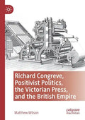Richard Congreve, Positivist Politics, the Victorian Press, and the British Empire - Paperback