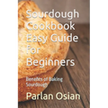 Sourdough Cookbook Easy Guide for Beginners: Benefits of Baking Sourdough - Paperback