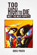 Too High to Die: Meet the Meat Puppets - Paperback