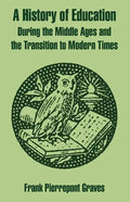 A History of Education During the Middle Ages and the Transition to Modern Times - Paperback