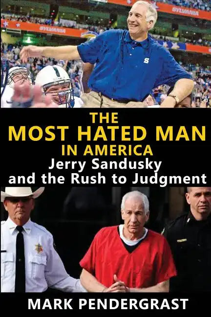 The Most Hated Man in America: Jerry Sandusky and the Rush to Judgment - Paperback
