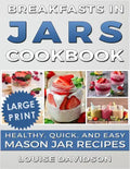 Breakfasts in Jars Cookbook ***Large Print Edition***: Healthy, Quick and Easy Mason Jar Recipes - Paperback
