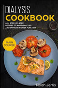 Dialysis Cookbook: Main Course - 60 + Step-By-Step Recipes to Avoid Dialysis and Improve Kidney Function (Renal Diet Effective Approach) - Paperback