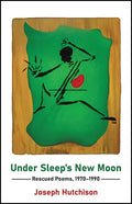 Under Sleep's New Moon: Rescued Poems, 1970-1990 - Paperback