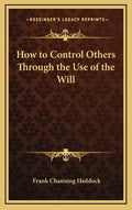 How to Control Others Through the Use of the Will - Hardcover
