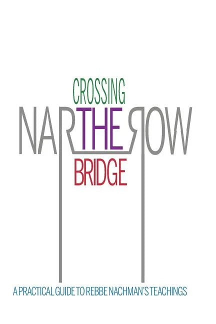 Crossing the Narrow Bridge: A Practical Guide to Rebbe Nachman's Teachings - Paperback