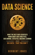 Data Science: What the Best Data Scientists Know About Data Analytics, Data Mining, Statistics, Machine Learning, and Big Data - That You Don't - Hardcover