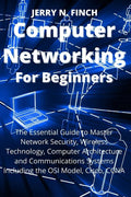 Computer Networking for Beginners: The Essential Guide to Master Network Security, Wireless Technology, Computer Architecture and Communications Syste - Paperback