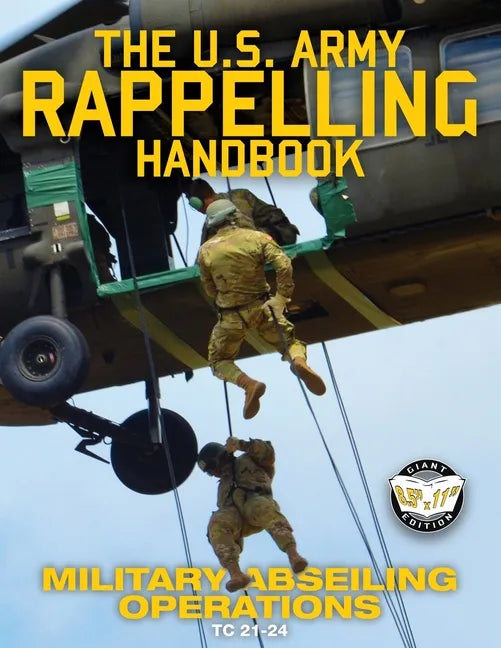 The US Army Rappelling Handbook - Military Abseiling Operations: Techniques, Training and Safety Procedures for Rappelling from Towers, Cliffs, Mounta - Paperback