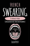 French Swearing: 55 French Verbs Conjugated in All Tenses with Examples - Paperback