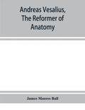 Andreas Vesalius, the reformer of anatomy - Paperback