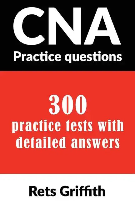 CNA Practice Questions: 300 Practice Tests with Detailed Answers: CNA State Boards Practice Exam Practice Tests - Paperback