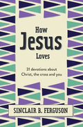 How Jesus Loves: 31 Devotions about Christ, the Cross and You - Hardcover