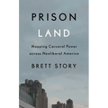 Prison Land: Mapping Carceral Power Across Neoliberal America - Paperback