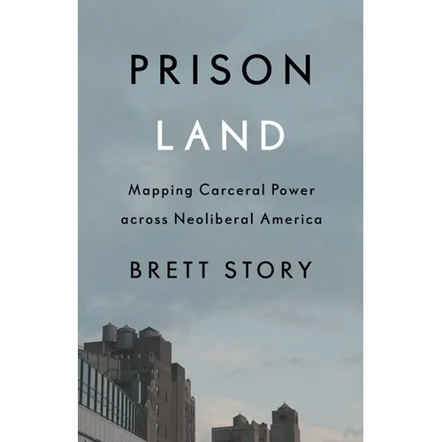 Prison Land: Mapping Carceral Power Across Neoliberal America - Paperback