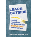 Learn Outside: Rising Together To Disrupt The Status Quo In Education - Hardcover