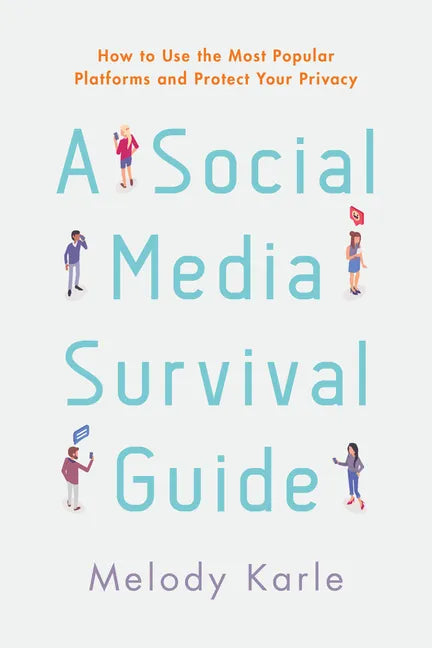 A Social Media Survival Guide: How to Use the Most Popular Platforms and Protect Your Privacy - Paperback