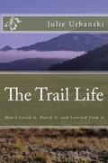 The Trail Life: How I Loved it, Hated it, and Learned from it - Paperback