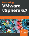 Mastering VMware vSphere 6.7 -Second Edition: Effectively deploy, manage, and monitor your virtual datacenter with VMware vSphere 6.7 - Paperback