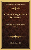 A Concise Anglo-Saxon Dictionary: For the Use of Students (1916) - Hardcover