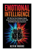 Emotional Intelligence: 100+ Skills, Tips, Tricks & Techniques to Improve Interpersonal Connection, Control Your Emotions, Build Self Confiden - Paperback
