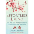 Effortless Living: Wu-Wei and the Spontaneous State of Natural Harmony - Paperback