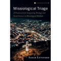 Missiological Triage: A Framework for Integrating Theology and Social Sciences in Missiological Methods - Paperback
