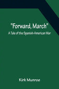 Forward, March A Tale of the Spanish-American War - Paperback