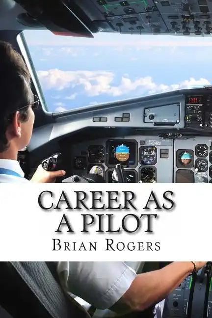 Career As A Pilot: What They Do, How to Become One, and What the Future Holds! - Paperback