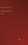 Historia de las Indias: Tomo IV - Hardcover